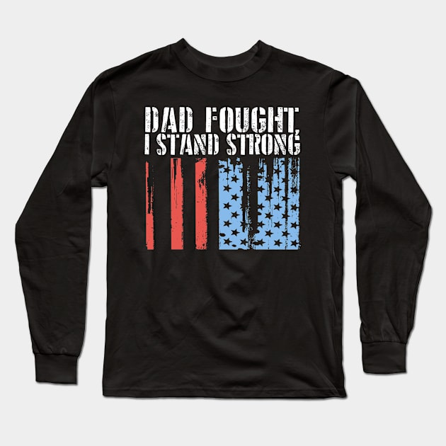 Dad Fought, I Stand Strong Long Sleeve T-Shirt by Distant War